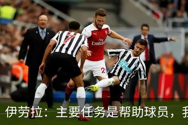伊劳拉：主要任务是帮助球员，我们需要时间也需要赢下一些比赛