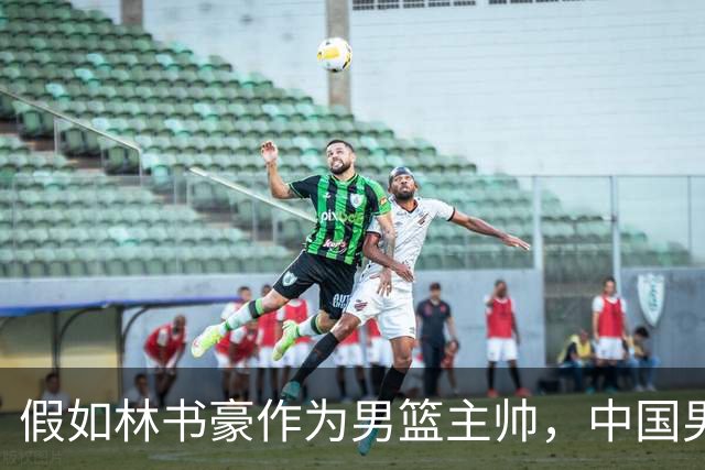 假如林书豪作为男篮主帅，中国男篮有望重返奥运赛场吗？