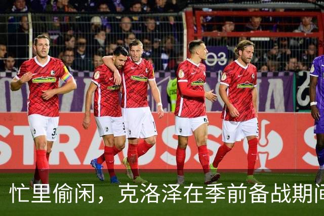 忙里偷闲，克洛泽在季前备战期间带纽伦堡全队去漂流团建